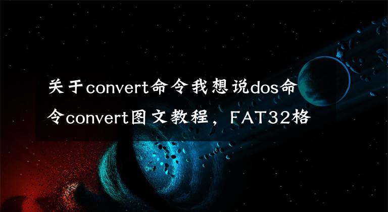 關(guān)于convert命令我想說dos命令convert圖文教程，F(xiàn)AT32格式轉(zhuǎn)為NTFS