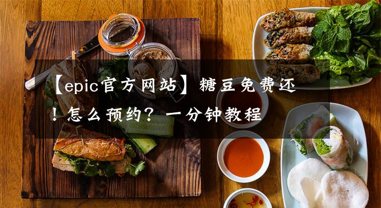 【epic官方網(wǎng)站】糖豆免費還！怎么預約？一分鐘教程