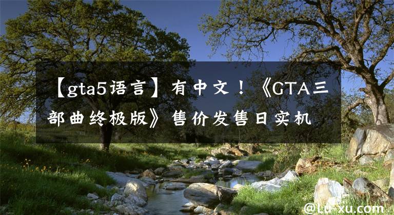 【gta5語言】有中文！《GTA三部曲終極版》售價發(fā)售日實機截圖公布