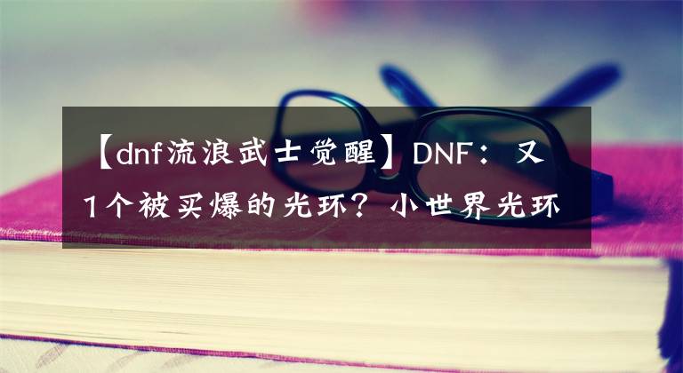 【dnf流浪武士覺醒】DNF：又1個(gè)被買爆的光環(huán)？小世界光環(huán)368上架，首日銷量四位數(shù)