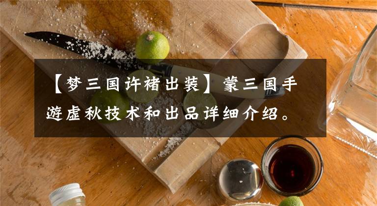 【夢三國許褚出裝】蒙三國手游虛秋技術(shù)和出品詳細(xì)介紹。