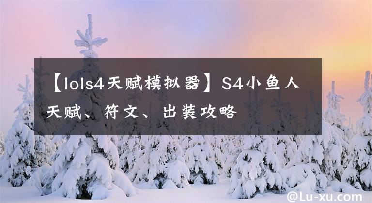 【lols4天賦模擬器】S4小魚(yú)人天賦、符文、出裝攻略