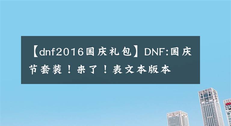 【dnf2016國慶禮包】DNF:國慶節(jié)套裝！來了！表文本版本