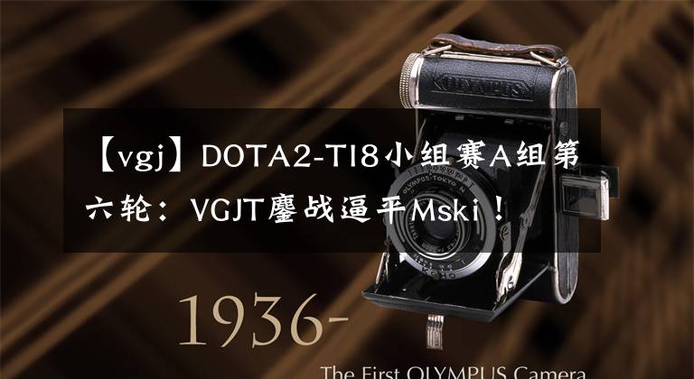 【vgj】DOTA2-TI8小組賽A組第六輪：VGJT鏖戰(zhàn)逼平Mski！