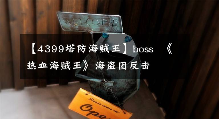 【4399塔防海賊王】boss 《熱血海賊王》海盜團(tuán)反擊