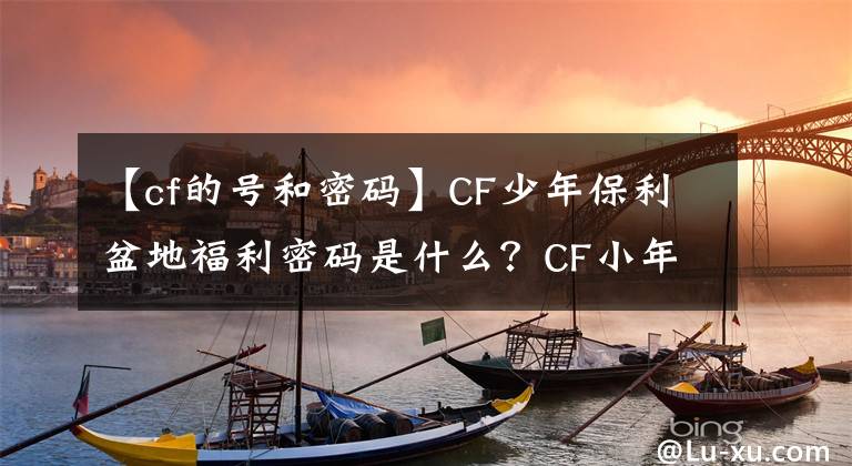 【cf的號和密碼】CF少年保利盆地福利密碼是什么？CF小年花盆優(yōu)惠代碼列表