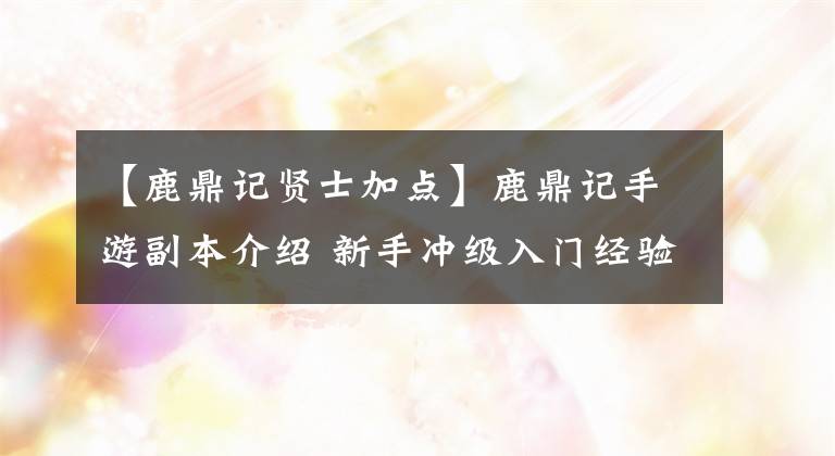 【鹿鼎記賢士加點】鹿鼎記手游副本介紹 新手沖級入門經(jīng)驗