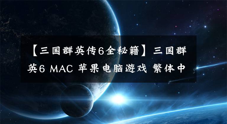 【三國群英傳6全秘籍】三國群英6 MAC 蘋果電腦游戲 繁體中文版 支援10.15 11