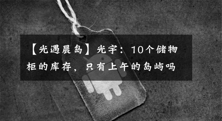 【光遇晨島】光宇：10個(gè)儲(chǔ)物柜的庫(kù)存，只有上午的島嶼嗎？早上的島：我不是親生的