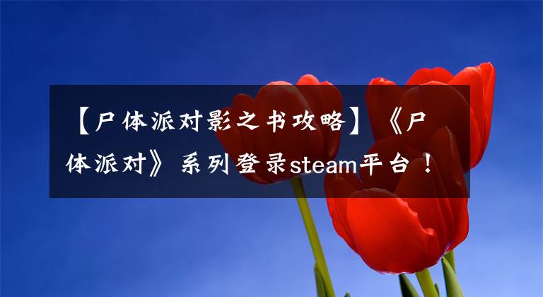 【尸體派對影之書攻略】《尸體派對》系列登錄steam平臺！《影之書》將稍遲發(fā)售