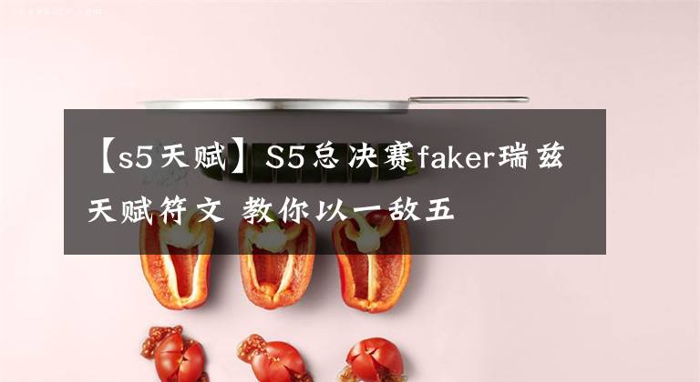 【s5天賦】S5總決賽faker瑞茲天賦符文 教你以一敵五