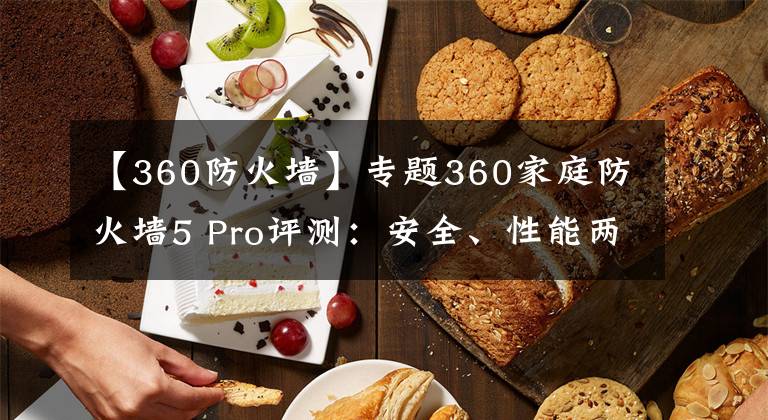 【360防火墻】專題360家庭防火墻5 Pro評(píng)測：安全、性能兩不誤