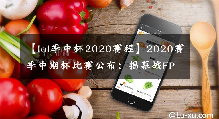 【lol季中杯2020賽程】2020賽季中期杯比賽公布：揭幕戰(zhàn)FPX大戰(zhàn)T1