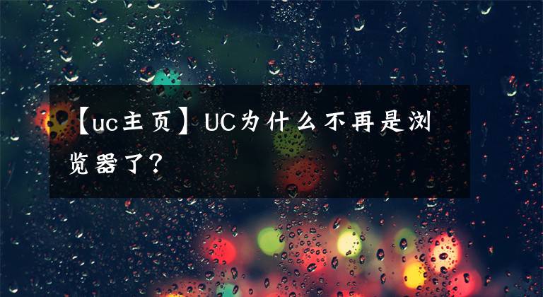 【uc主頁(yè)】UC為什么不再是瀏覽器了？