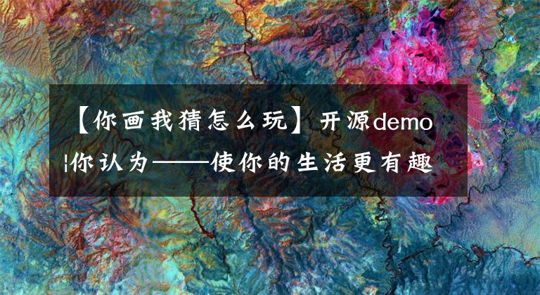 【你畫我猜怎么玩】開源demo|你認為——使你的生活更有趣