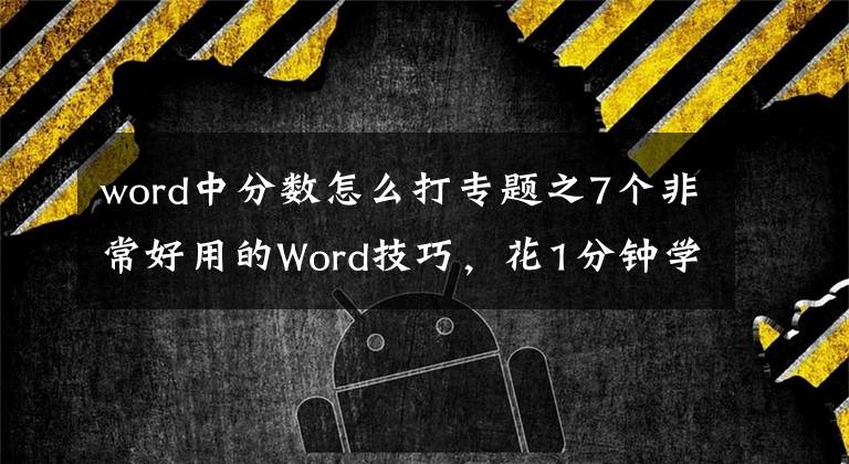 word中分數(shù)怎么打?qū)ｎ}之7個非常好用的Word技巧，花1分鐘學(xué)會