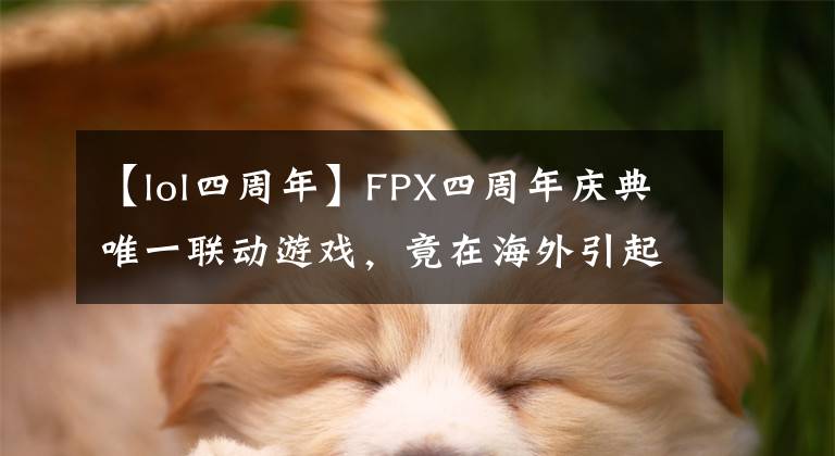 【lol四周年】FPX四周年慶典唯一聯(lián)動游戲，竟在海外引起“養(yǎng)龍”熱潮？