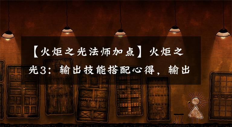 【火炬之光法師加點(diǎn)】火炬之光3：輸出技能搭配心得，輸出技能解析