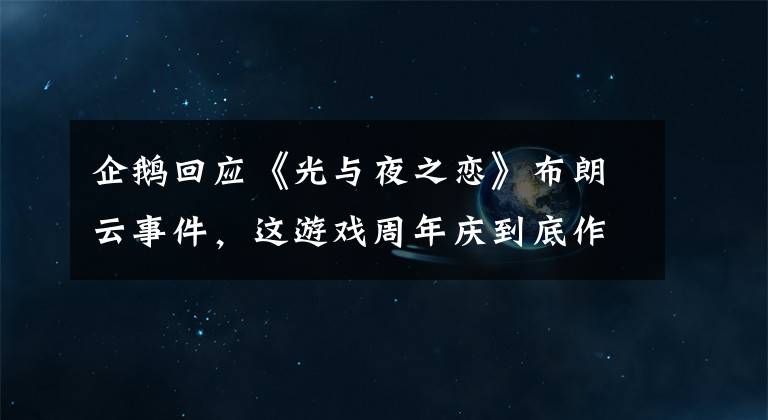 企鵝回應(yīng)《光與夜之戀》布朗云事件，這游戲周年慶到底作了什么妖