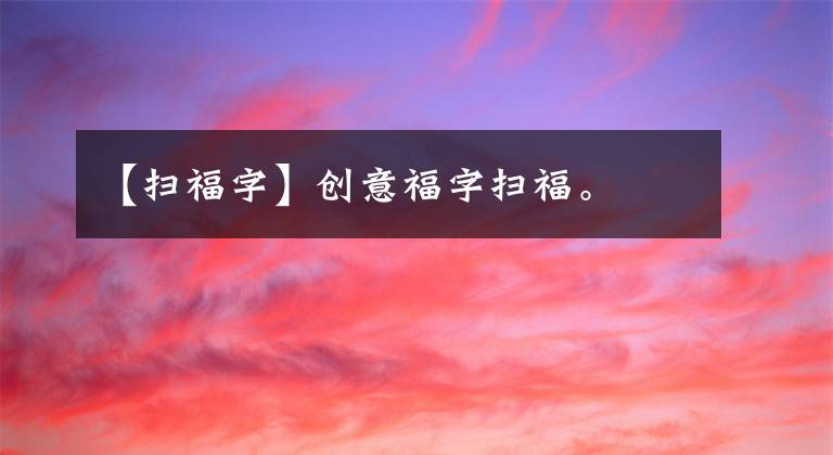 【掃福字】創(chuàng)意福字掃福。