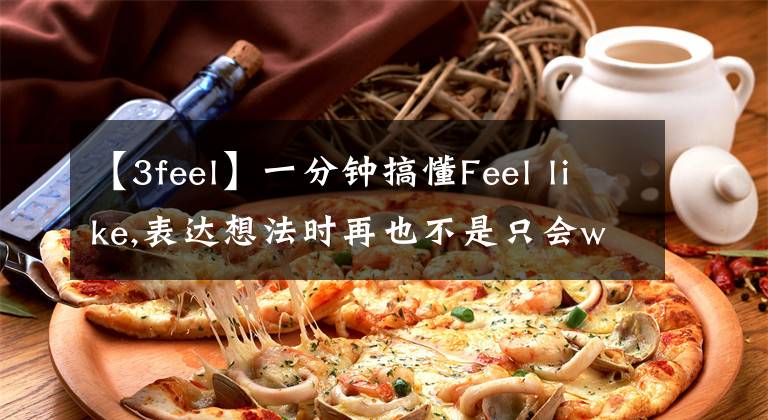 【3feel】一分鐘搞懂Feel like,表達想法時再也不是只會want