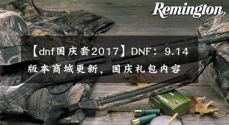 【dnf國慶套2017】DNF：9.14版本商城更新，國慶禮包內(nèi)容展示分析，第七季戰(zhàn)令上線