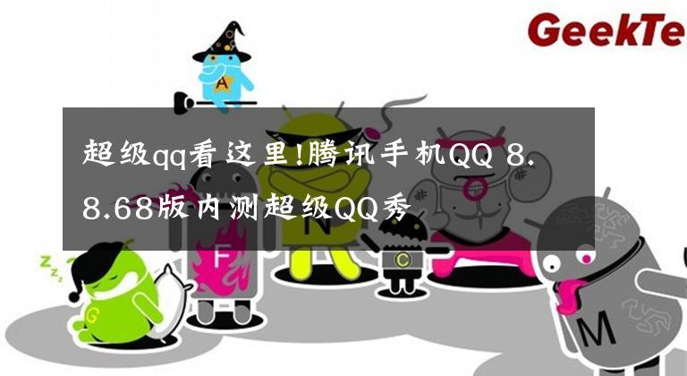 超級(jí)qq看這里!騰訊手機(jī)QQ 8.8.68版內(nèi)測(cè)超級(jí)QQ秀