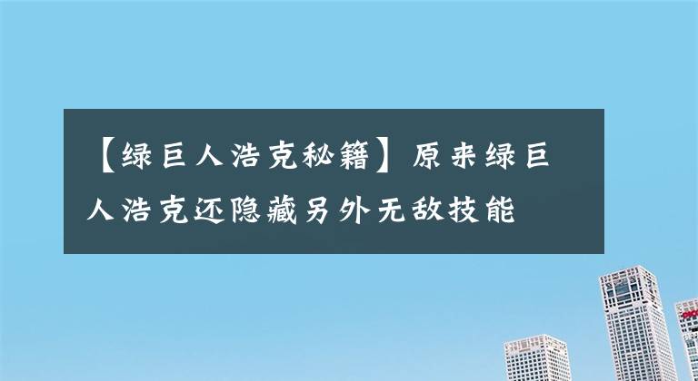 【綠巨人浩克秘籍】原來綠巨人浩克還隱藏另外無敵技能