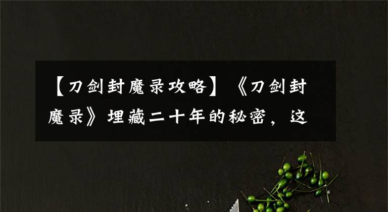 【刀劍封魔錄攻略】《刀劍封魔錄》埋藏二十年的秘密，這才是影響寶石屬性的關鍵