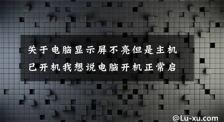 關(guān)于電腦顯示屏不亮但是主機已開機我想說電腦開機正常啟動，但顯示器無信號然后黑屏怎么回事？一招解決