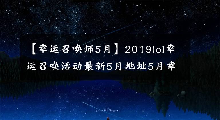 【幸運召喚師5月】2019lol幸運召喚活動最新5月地址5月幸運召喚活動期間