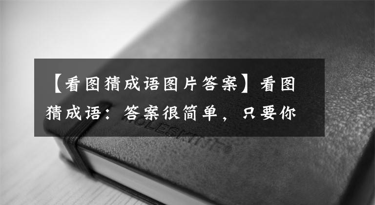 【看圖猜成語圖片答案】看圖猜成語：答案很簡單，只要你能看懂圖片就可以