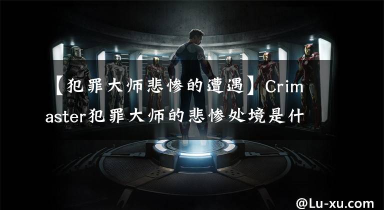 【犯罪大師悲慘的遭遇】Crimaster犯罪大師的悲慘處境是什么？6月16日突發(fā)事件之謎被揭開了。