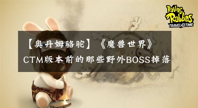 【奧丹姆駱駝】《魔獸世界》CTM版本前的那些野外BOSS掉落坐騎