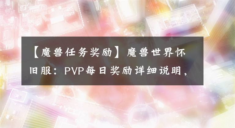 【魔獸任務(wù)獎勵】魔獸世界懷舊服：PVP每日獎勵詳細(xì)說明，小號可以快速提升裝備。