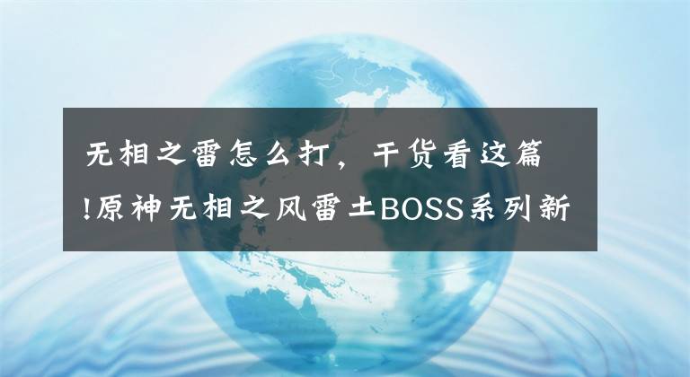 無(wú)相之雷怎么打，干貨看這篇!原神無(wú)相之風(fēng)雷土BOSS系列新手攻略：平民分別該怎么打