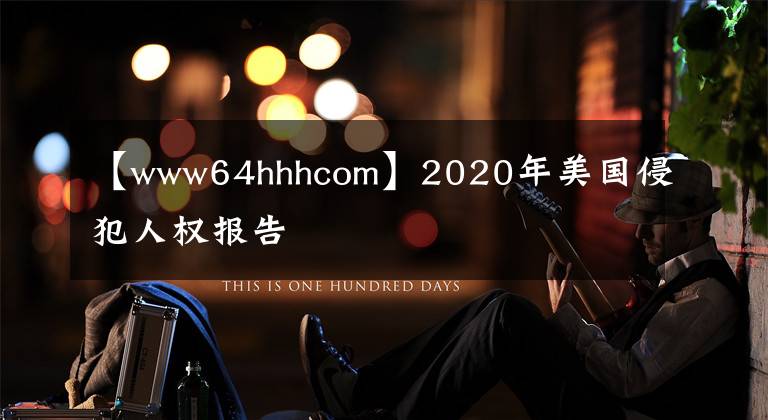 【www64hhhcom】2020年美國侵犯人權報告