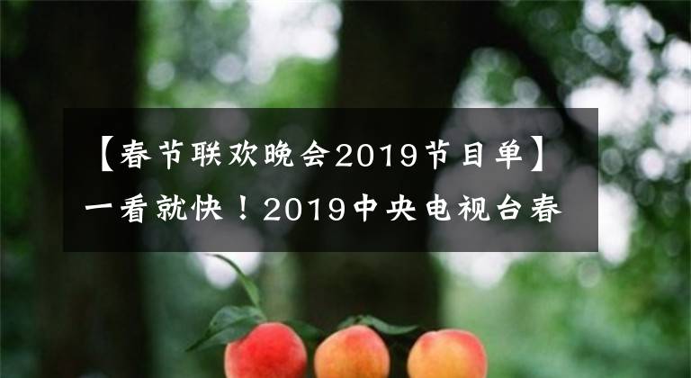 【春節(jié)聯(lián)歡晚會(huì)2019節(jié)目單】一看就快！2019中央電視臺(tái)春灣完整節(jié)目發(fā)布