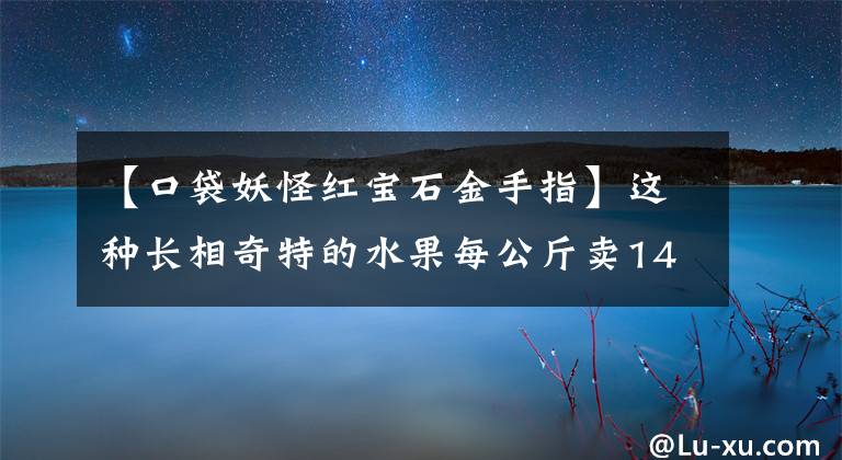 【口袋妖怪紅寶石金手指】這種長相奇特的水果每公斤賣140韓元