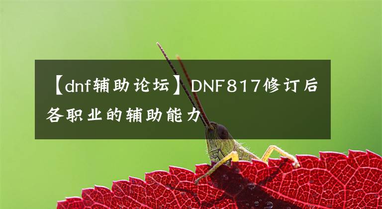 【dnf輔助論壇】DNF817修訂后各職業(yè)的輔助能力