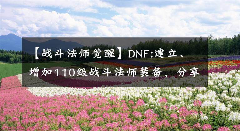 【戰(zhàn)斗法師覺醒】DNF:建立、增加110級戰(zhàn)斗法師裝備，分享選擇護(hù)石的建議和想法。