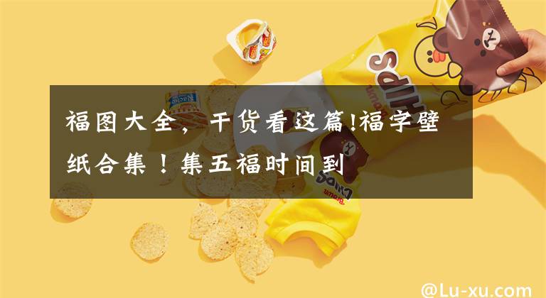 福圖大全，干貨看這篇!福字壁紙合集！集五福時間到