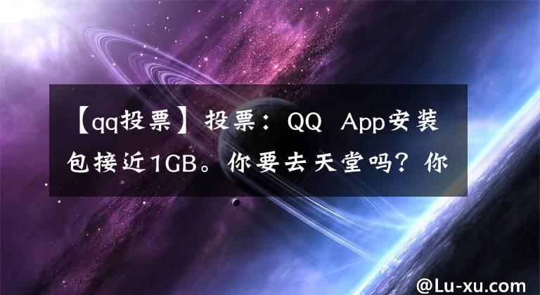 【qq投票】投票：QQ App安裝包接近1GB。你要去天堂嗎？你能接受嗎