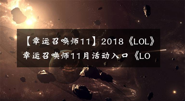 【幸運(yùn)召喚師11】2018《LOL》幸運(yùn)召喚師11月活動(dòng)入口《LOL》幸運(yùn)召喚師活動(dòng)最新