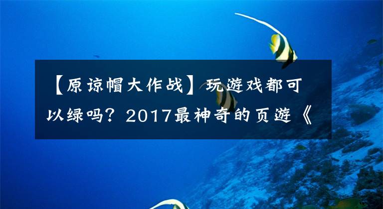 【原諒帽大作戰(zhàn)】玩游戲都可以綠嗎？2017最神奇的頁游《原諒帽大作戰(zhàn)》