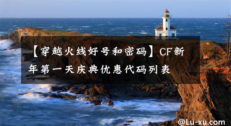 【穿越火線好號和密碼】CF新年第一天慶典優(yōu)惠代碼列表