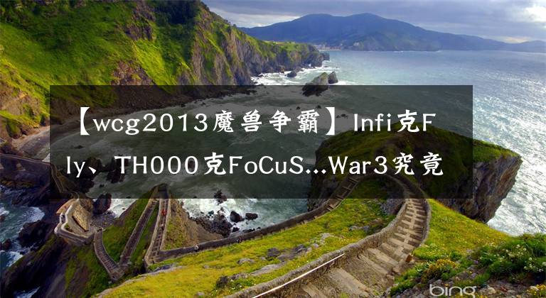 【wcg2013魔獸爭(zhēng)霸】Infi克Fly、TH000克FoCuS...War3究竟有多少對(duì)血脈壓制？