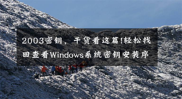 2003密鑰，干貨看這篇!輕松找回查看Windows系統(tǒng)密鑰安裝序列號的軟件（支持Office/VS等）