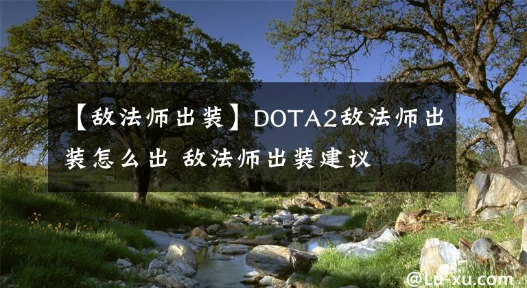 【敵法師出裝】DOTA2敵法師出裝怎么出 敵法師出裝建議