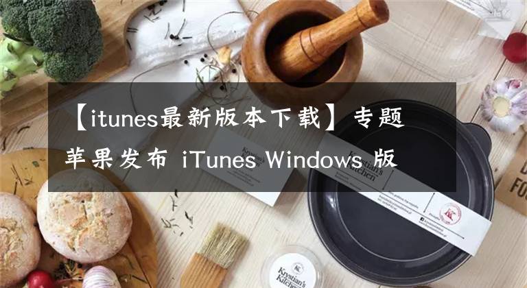 【itunes最新版本下載】專題蘋果發(fā)布 iTunes Windows 版 12.12.4 更新